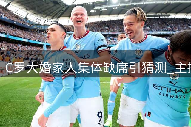 C罗大婚家人集体缺席引猜测 主持人称亲属或未获通知